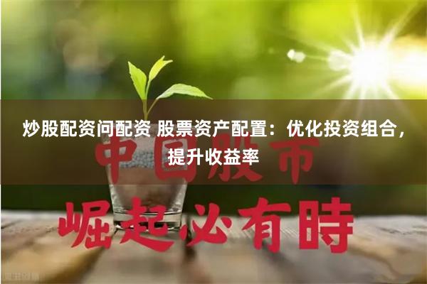 炒股配资问配资 股票资产配置：优化投资组合，提升收益率