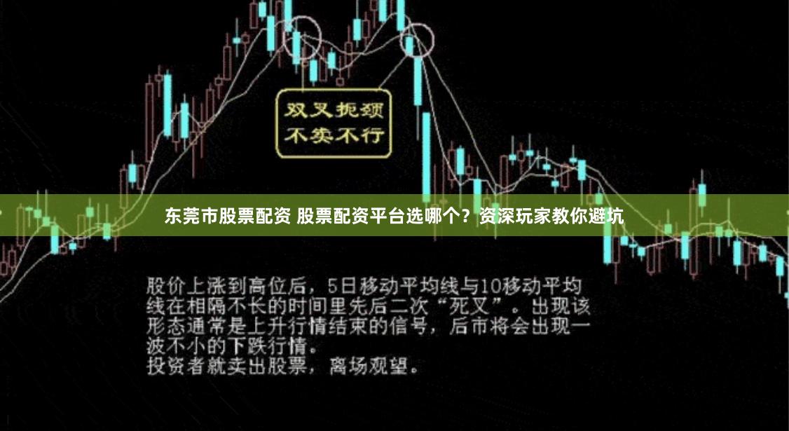 东莞市股票配资 股票配资平台选哪个?资深玩家教你避坑