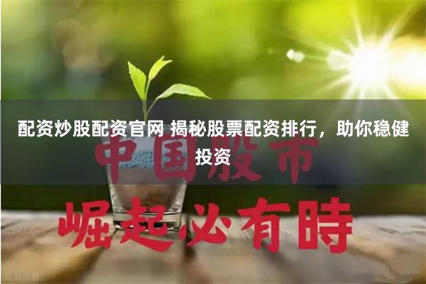 配资炒股配资官网 揭秘股票配资排行,助你稳健投资