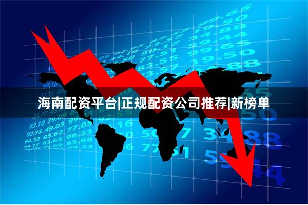 海南配资平台|正规配资公司推荐|新榜单