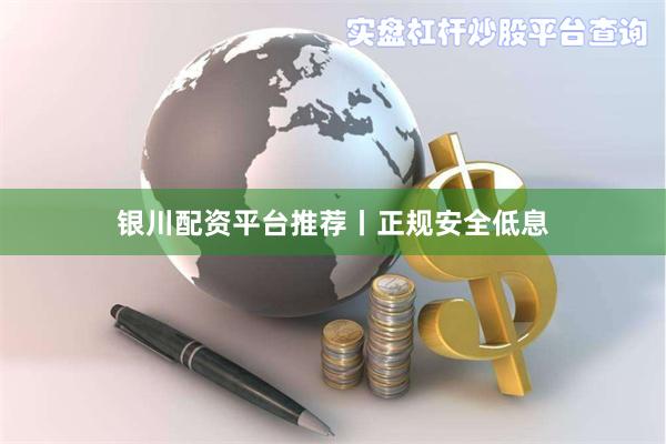 银川配资平台推荐丨正规安全低息