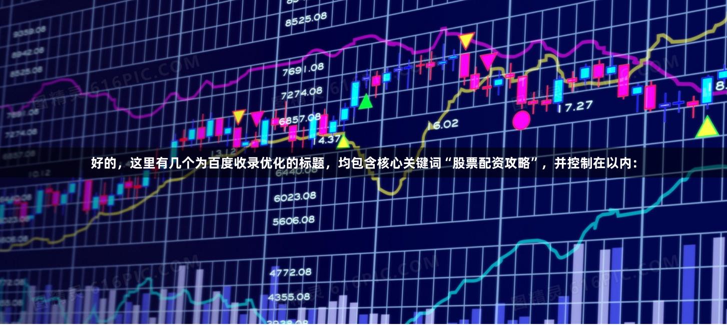 好的，这里有几个为百度收录优化的标题，均包含核心关键词“股票配资攻略”，并控制在以内：