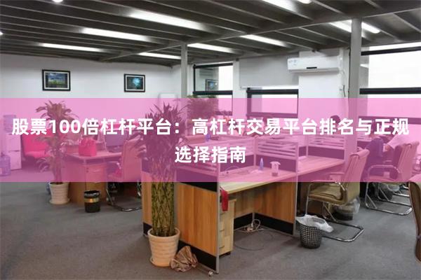 股票100倍杠杆平台：高杠杆交易平台排名与正规选择指南