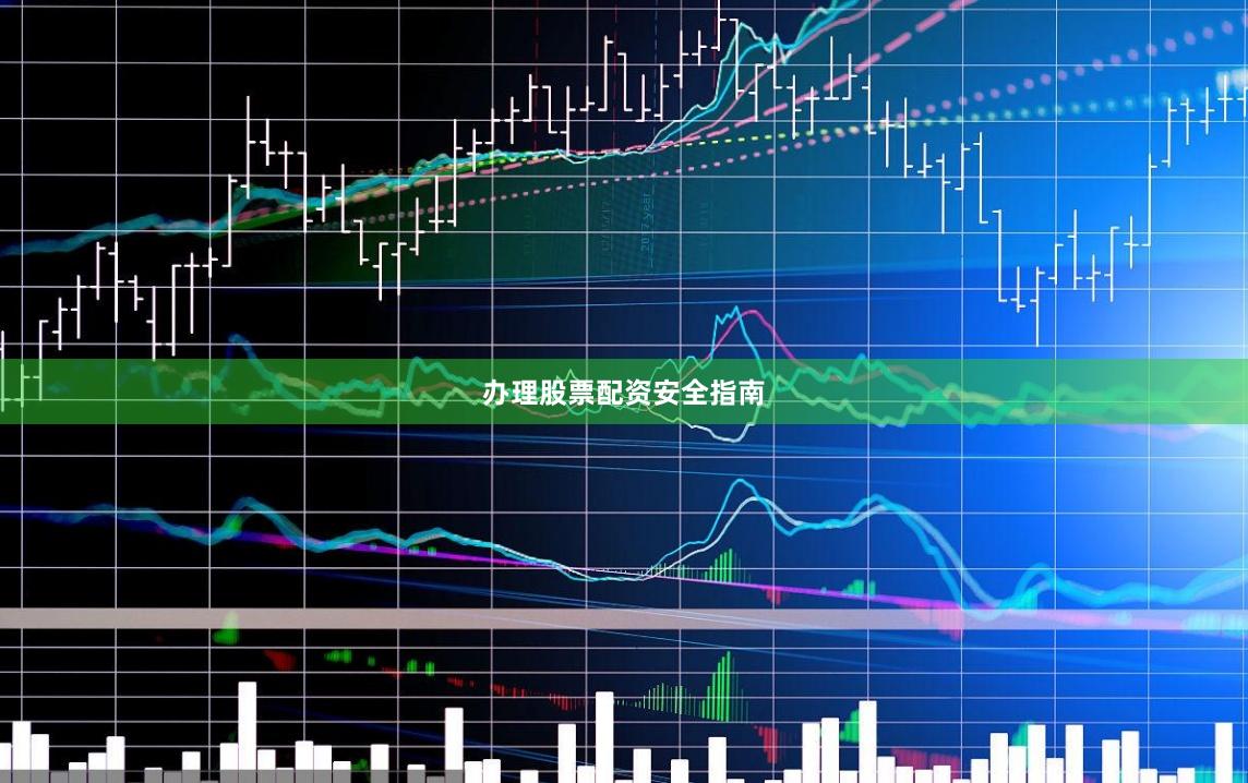 办理股票配资安全指南
