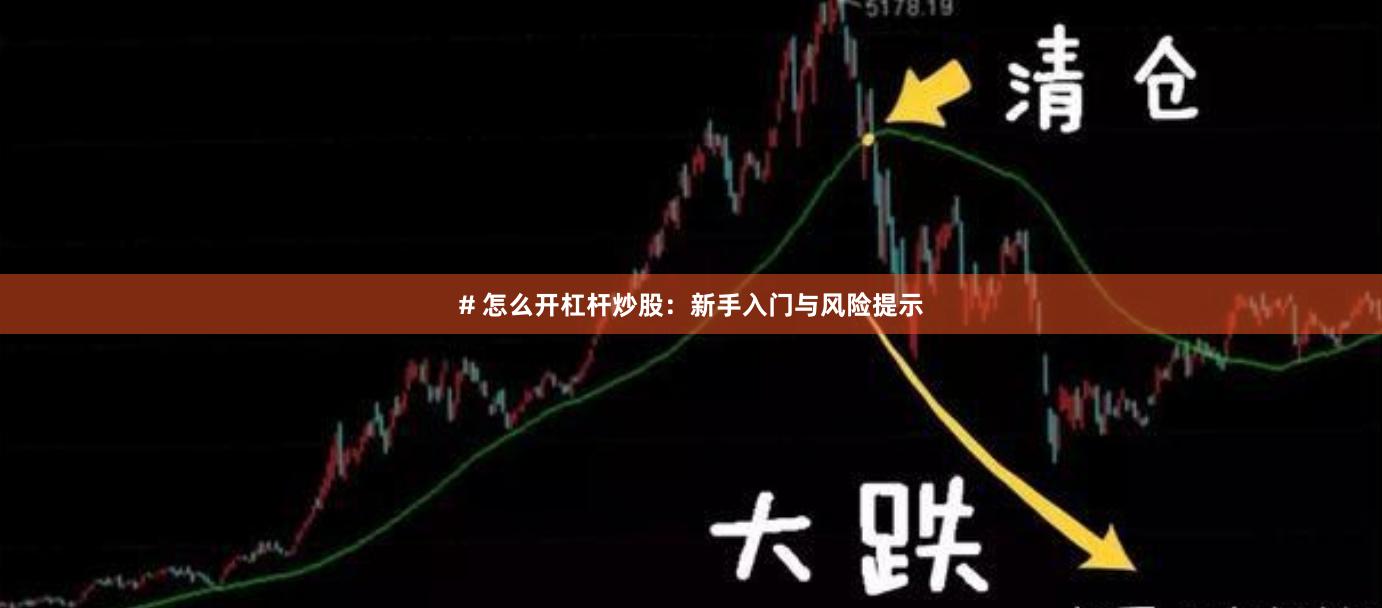# 怎么开杠杆炒股:新手入门与风险提示