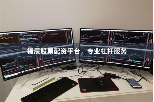 福辰股票配资平台，专业杠杆服务