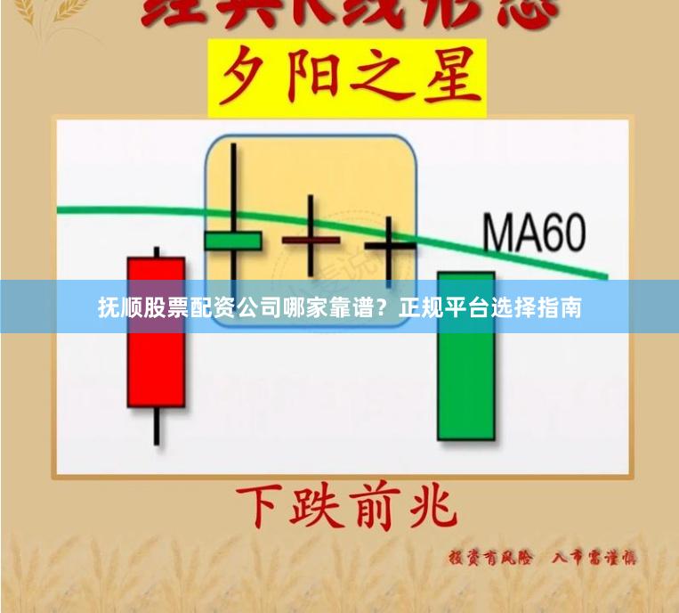 抚顺股票配资公司哪家靠谱？正规平台选择指南