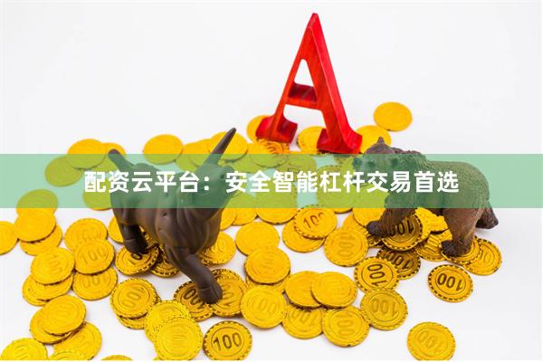 配资云平台：安全智能杠杆交易首选